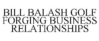 BILL BALASH GOLF FORGING BUSINESS RELATIONSHIPS