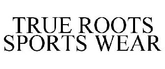 TRUE ROOTS SPORTS WEAR