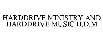 HARDDRIVE MINISTRY AND HARDDRIVE MUSIC H.D.M
