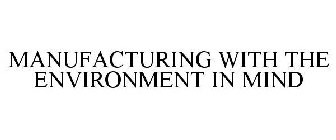 MANUFACTURING WITH THE ENVIRONMENT IN MIND