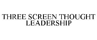 THREE SCREEN THOUGHT LEADERSHIP