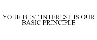 YOUR BEST INTEREST IS OUR BASIC PRINCIPLE