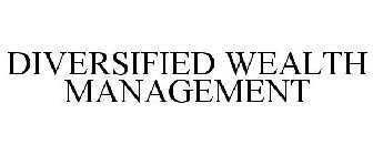 DIVERSIFIED WEALTH MANAGEMENT