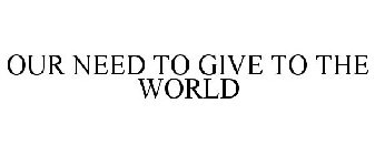OUR NEED TO GIVE TO THE WORLD