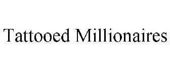 TATTOOED MILLIONAIRES