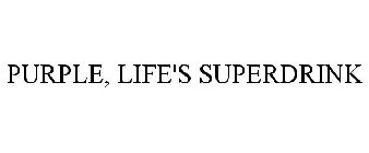 PURPLE, LIFE'S SUPERDRINK