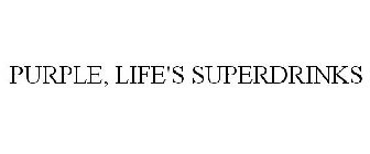 PURPLE, LIFE'S SUPERDRINKS