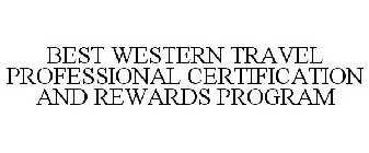 BEST WESTERN TRAVEL PROFESSIONAL CERTIFICATION AND REWARDS PROGRAM