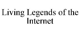 LIVING LEGENDS OF THE INTERNET