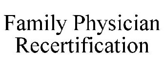 FAMILY PHYSICIAN RECERTIFICATION