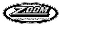 TATTOOING ASPHALT SINCE 1966 ZOOM PERFORMANCE PRODUCTS