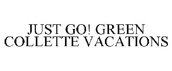 JUST GO! GREEN COLLETTE VACATIONS