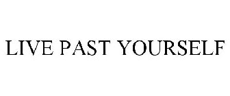 LIVE PAST YOURSELF