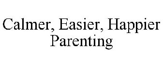 CALMER, EASIER, HAPPIER PARENTING