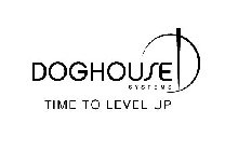 DOGHOUSE SYSTEMS TIME TO LEVEL UP