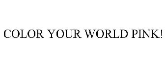 COLOR YOUR WORLD PINK!