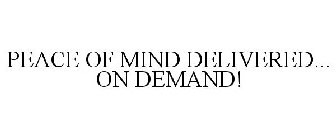 PEACE OF MIND DELIVERED... ON DEMAND!