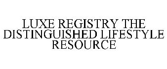 LUXE REGISTRY THE DISTINGUISHED LIFESTYLE RESOURCE