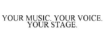 YOUR MUSIC. YOUR VOICE. YOUR STAGE.