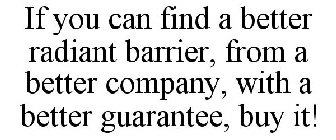 IF YOU CAN FIND A BETTER RADIANT BARRIER, FROM A BETTER COMPANY, WITH A BETTER GUARANTEE, BUY IT!