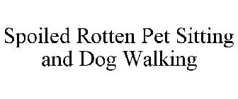 SPOILED ROTTEN PET SITTING AND DOG WALKING