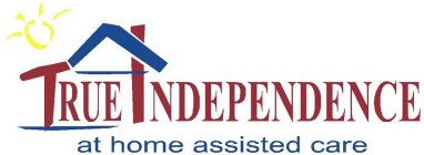 TRUE INDEPENDENCE AT HOME ASSISTED CARE