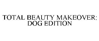 TOTAL BEAUTY MAKEOVER: DOG EDITION