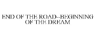 END OF THE ROAD--BEGINNING OF THE DREAM