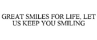 GREAT SMILES FOR LIFE, LET US KEEP YOU SMILING