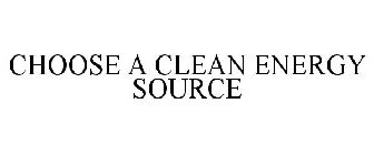 CHOOSE A CLEAN ENERGY SOURCE
