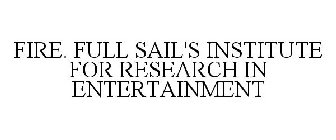 FIRE. FULL SAIL'S INSTITUTE FOR RESEARCH IN ENTERTAINMENT