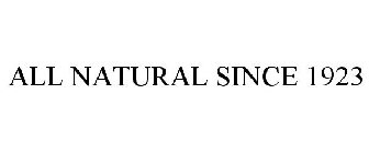 ALL NATURAL SINCE 1923