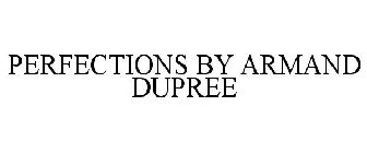 PERFECTIONS BY ARMAND DUPREE