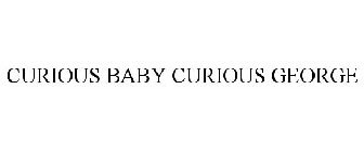 CURIOUS BABY CURIOUS GEORGE