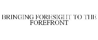 BRINGING FORESIGHT TO THE FOREFRONT