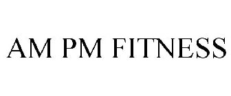 AM PM FITNESS