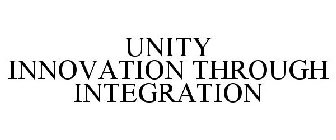 UNITY INNOVATION THROUGH INTEGRATION