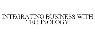 INTEGRATING BUSINESS WITH TECHNOLOGY