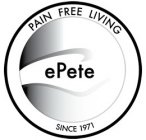 EPETE PAIN FREE LIVING SINCE 1971