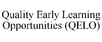 QUALITY EARLY LEARNING OPPORTUNITIES (QELO)
