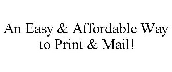 AN EASY & AFFORDABLE WAY TO PRINT & MAIL!