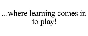 ...WHERE LEARNING COMES IN TO PLAY!