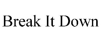 BREAK IT DOWN