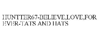 HUNTTER67-BELIEVE,LOVE,FOREVER-TATS AND HATS