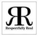 RR RESPECTFULLY REAL