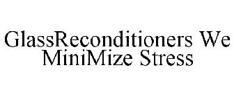 GLASSRECONDITIONERS WE MINIMIZE STRESS