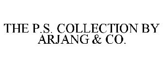 THE P.S. COLLECTION BY ARJANG & CO.