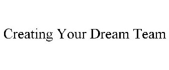 CREATING YOUR DREAM TEAM