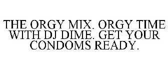 THE ORGY MIX. ORGY TIME WITH DJ DIME. GET YOUR CONDOMS READY.