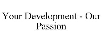 YOUR DEVELOPMENT - OUR PASSION